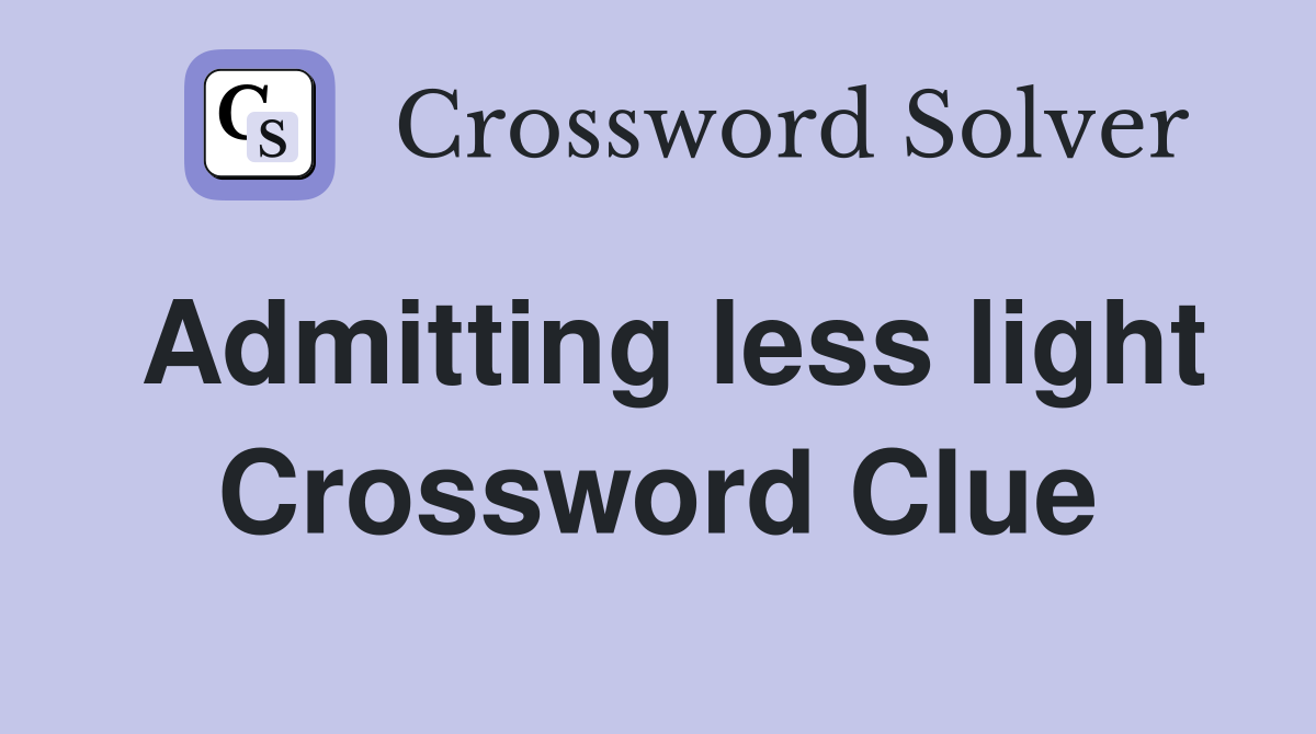 Admitting less light Crossword Clue
