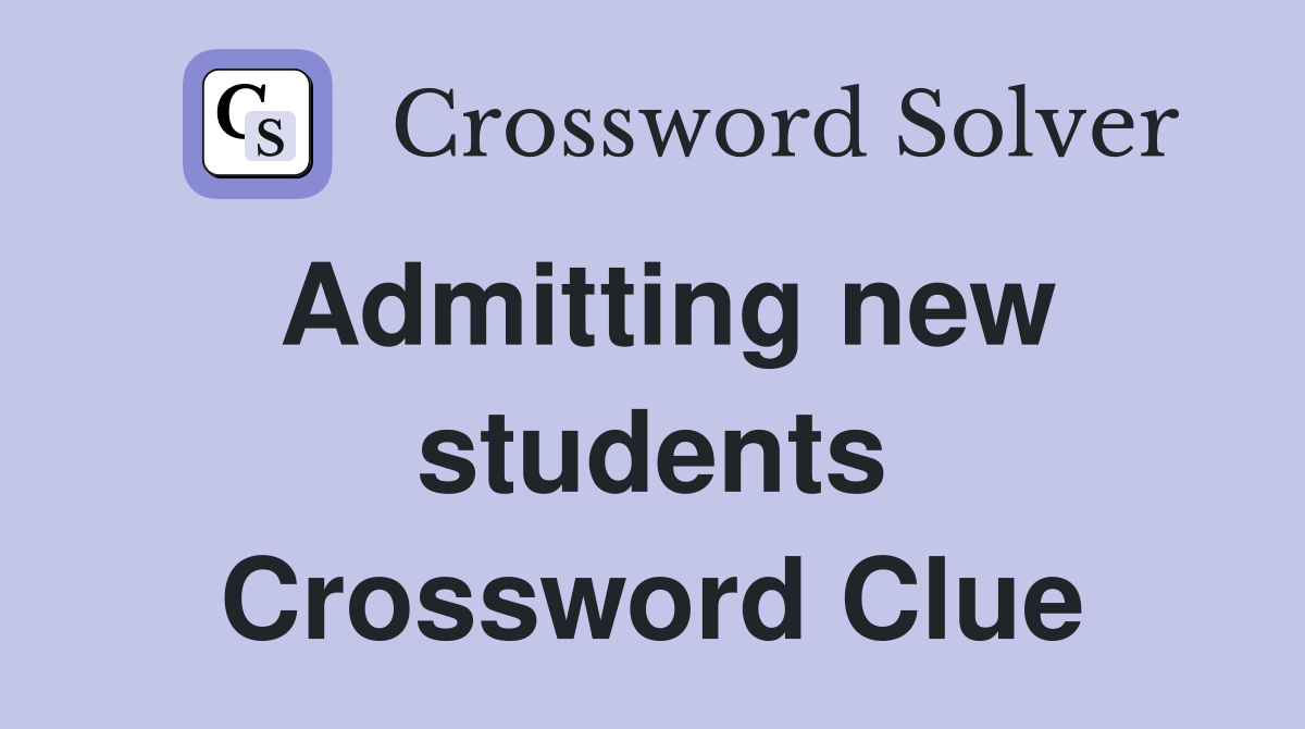 Admitting new students Crossword Clue