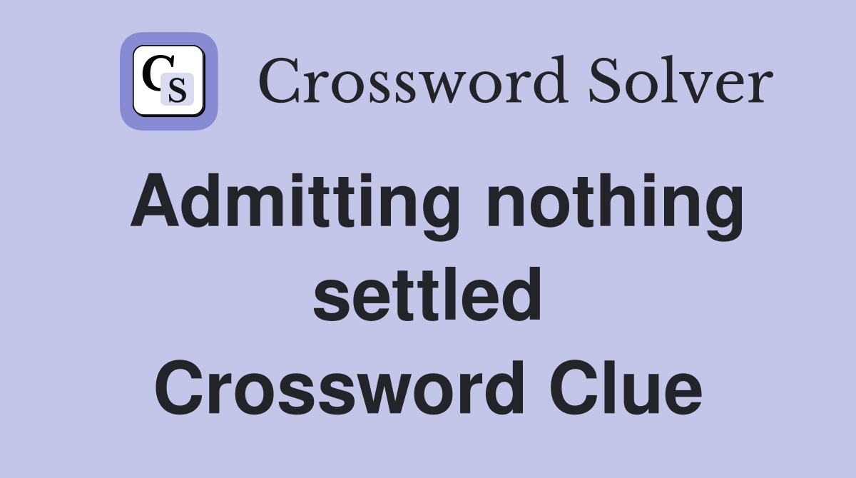 Admitting nothing settled Crossword Clue
