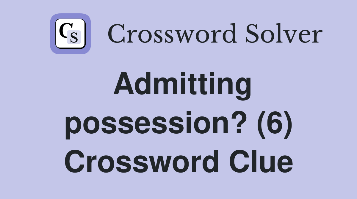 Admitting possession? (6) Crossword Clue