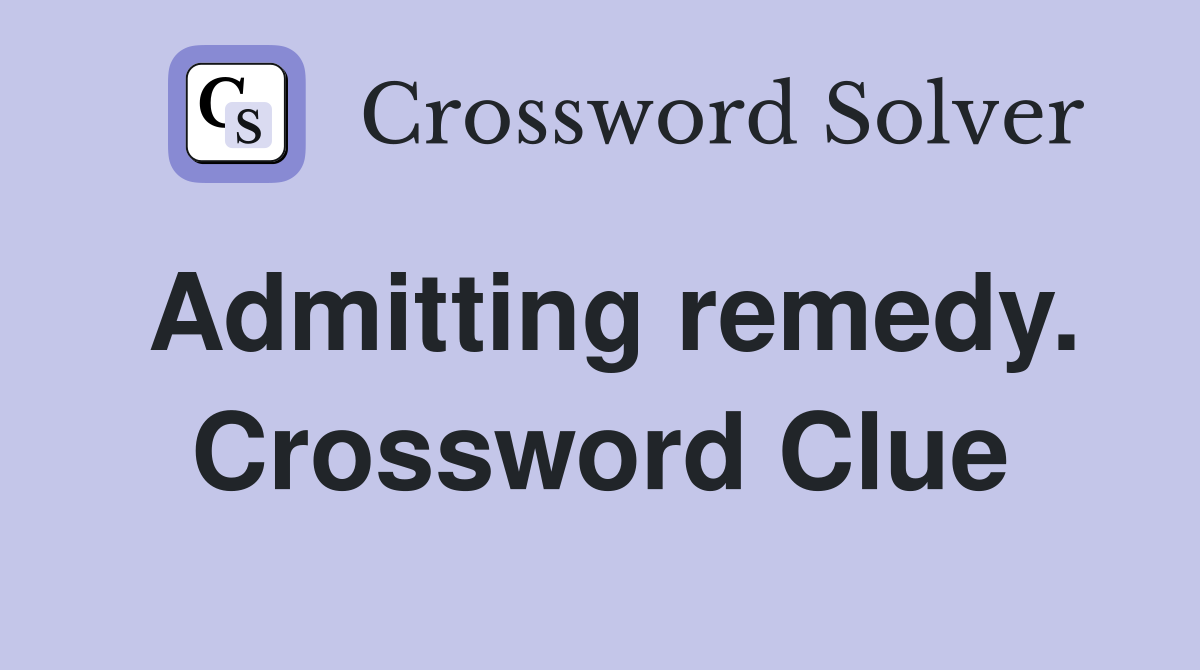 Admitting remedy. Crossword Clue