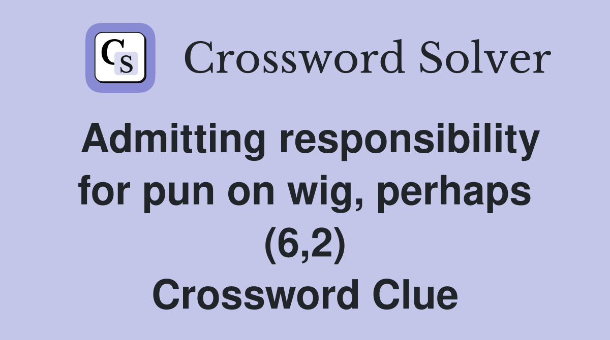 Admitting responsibility for pun on wig, perhaps (6,2) Crossword Clue