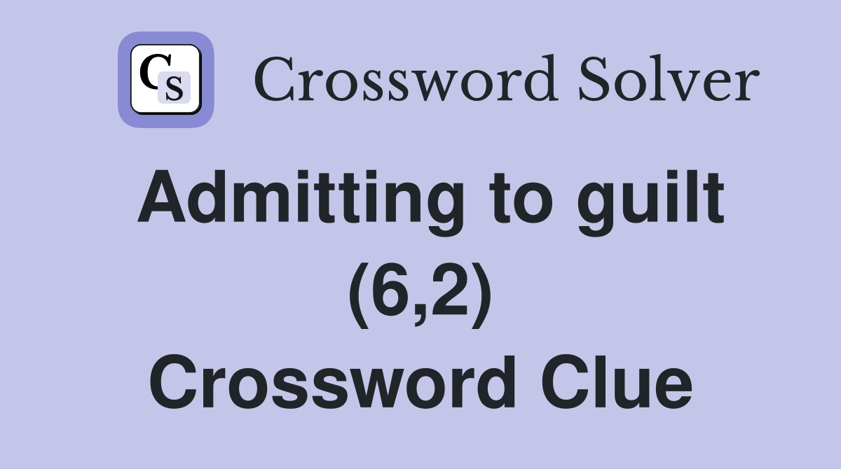 Admitting to guilt (6,2) Crossword Clue