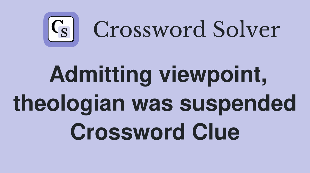 Admitting viewpoint, theologian was suspended Crossword Clue