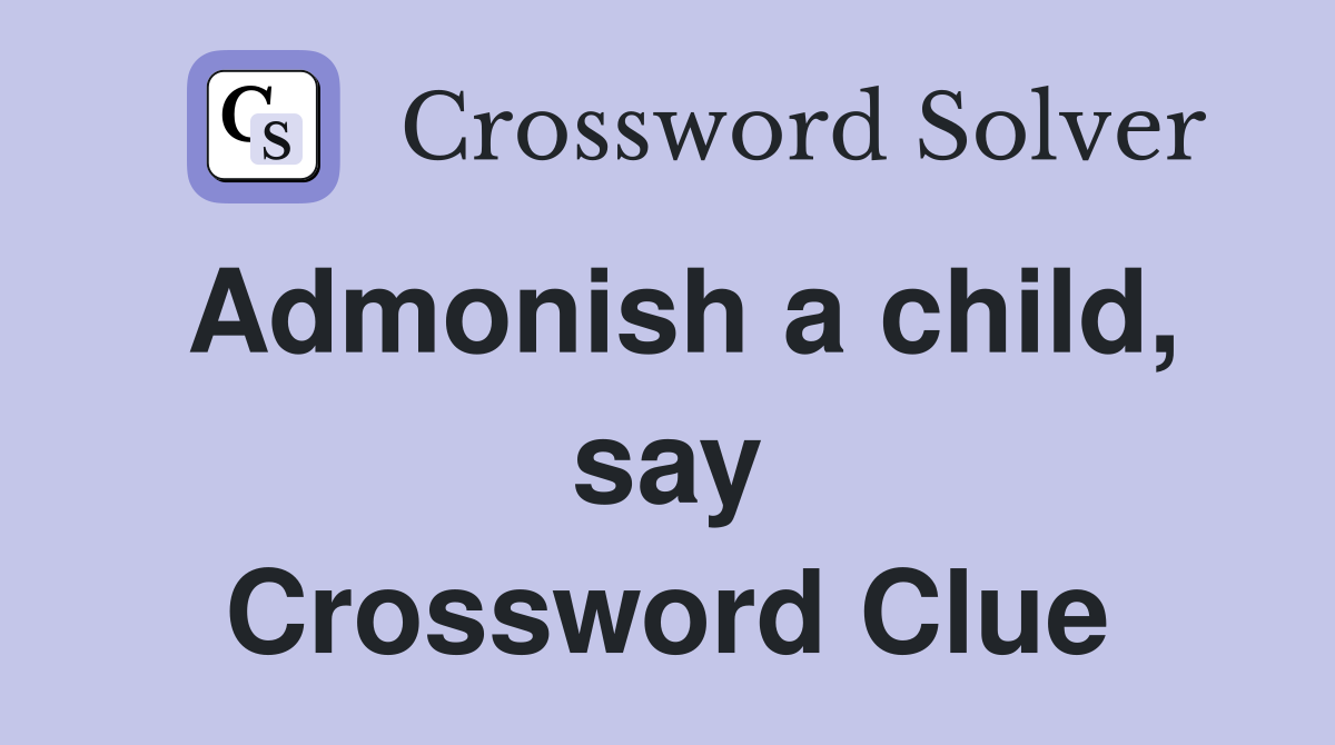 Admonish a child, say Crossword Clue
