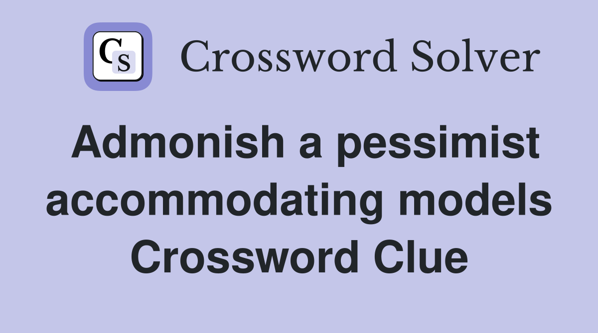 Admonish a pessimist accommodating models Crossword Clue