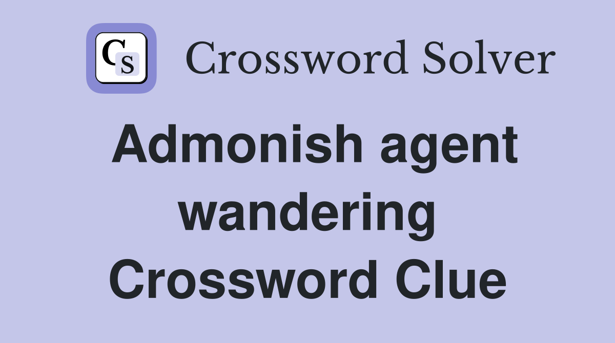 Admonish agent wandering Crossword Clue