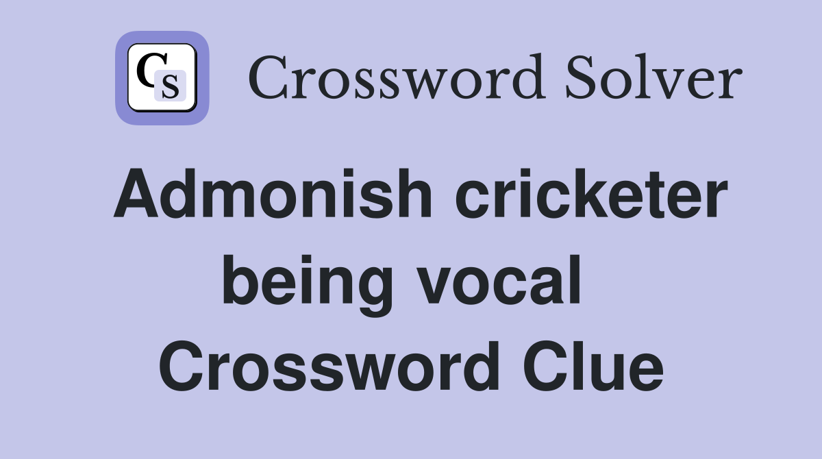 Admonish cricketer being vocal  Crossword Clue