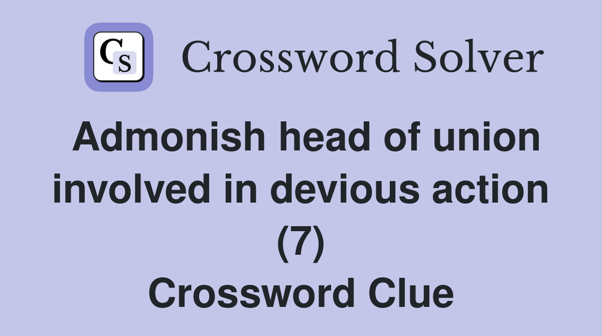 Admonish head of union involved in devious action (7) Crossword Clue