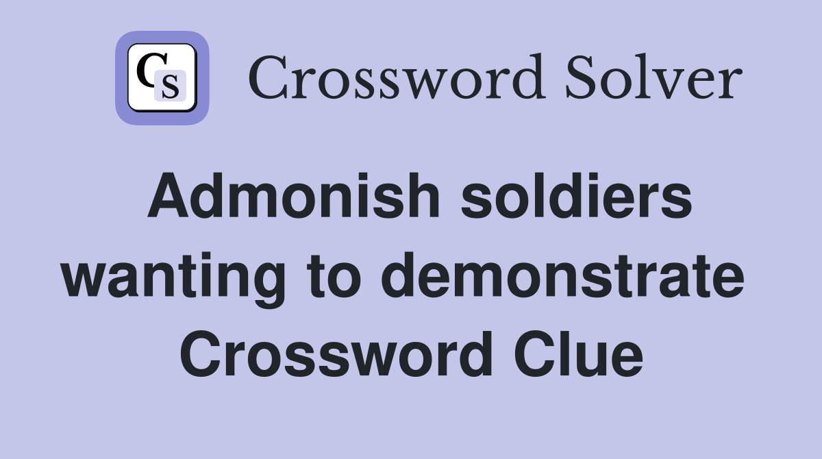 Admonish soldiers wanting to demonstrate  Crossword Clue