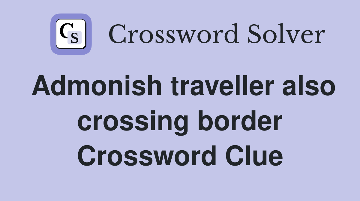 Admonish traveller also crossing border Crossword Clue