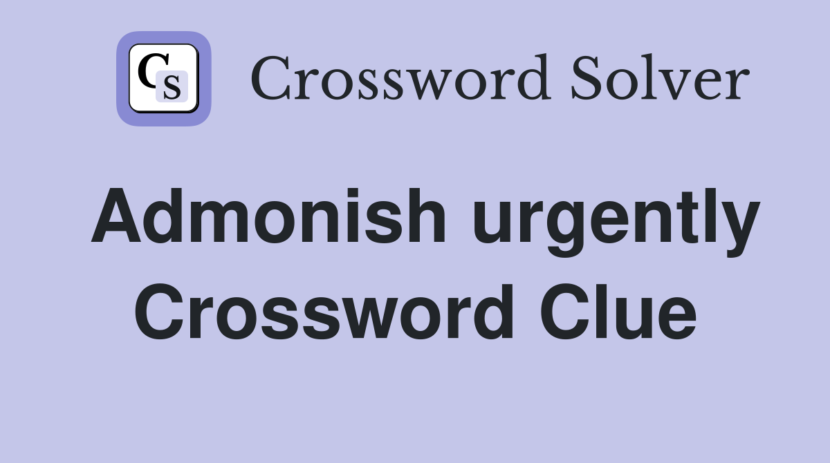 Admonish urgently Crossword Clue