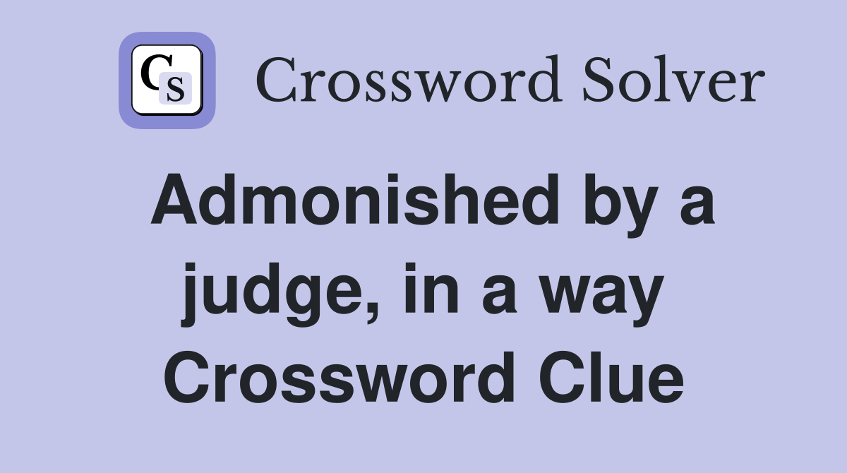 Admonished by a judge, in a way Crossword Clue