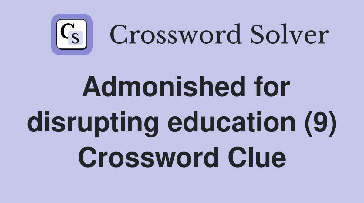 Admonished for disrupting education (9) Crossword Clue
