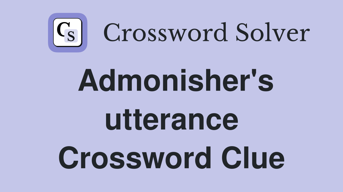 Admonisher's utterance Crossword Clue
