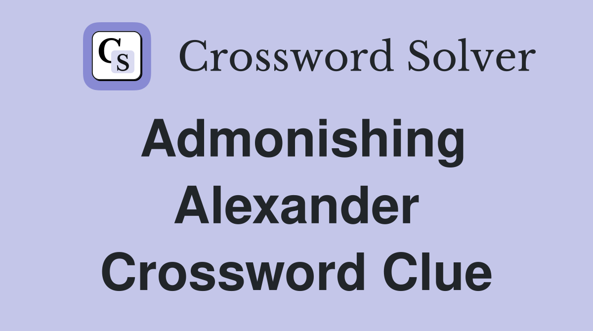 Admonishing Alexander Crossword Clue