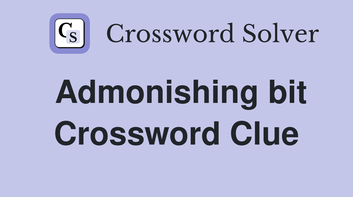 Admonishing bit Crossword Clue