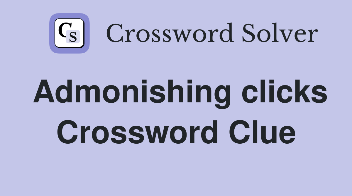 Admonishing clicks Crossword Clue