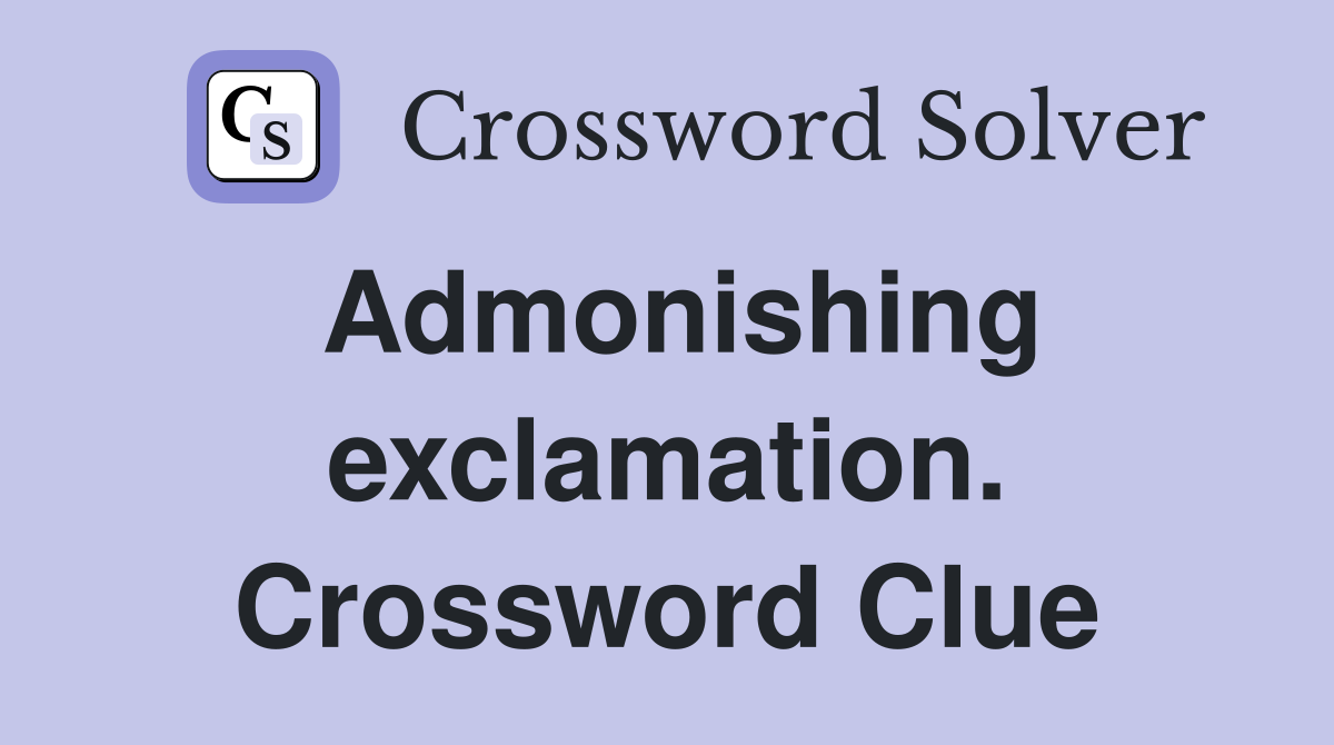 Admonishing exclamation. Crossword Clue