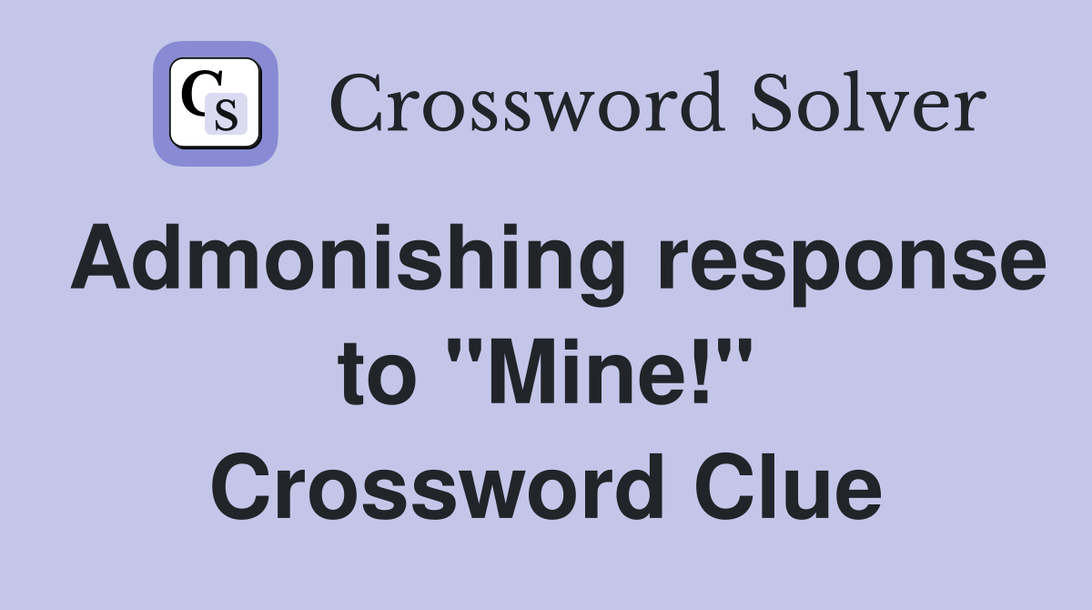 Admonishing response to "Mine!" Crossword Clue