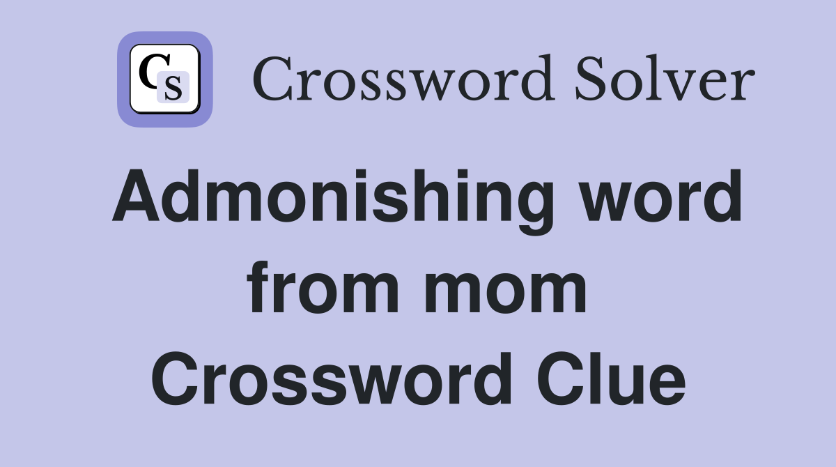 Admonishing word from mom Crossword Clue