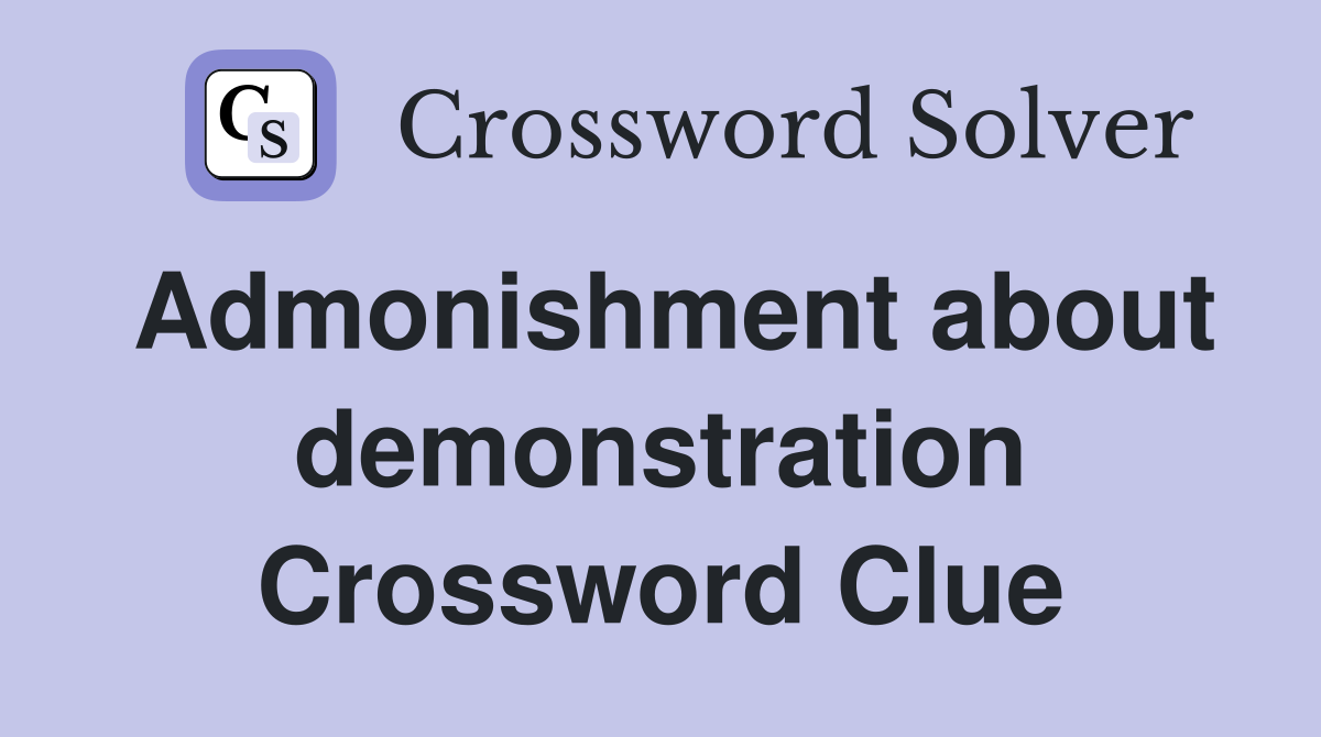 Admonishment about demonstration Crossword Clue