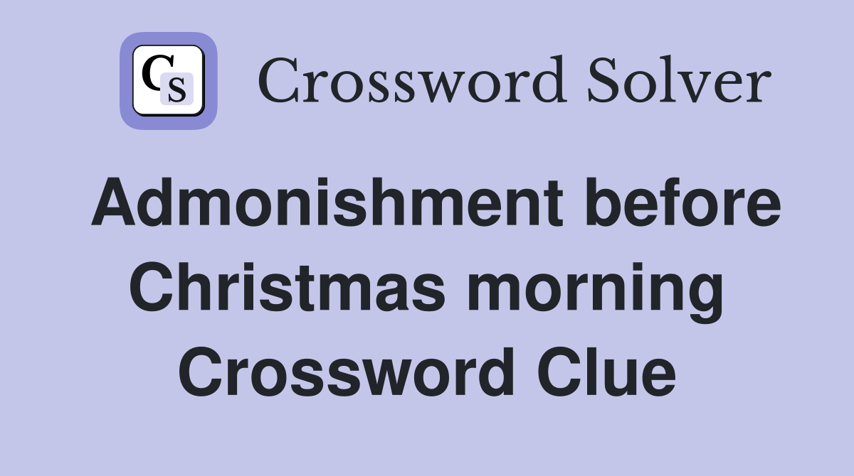 Admonishment before Christmas morning Crossword Clue