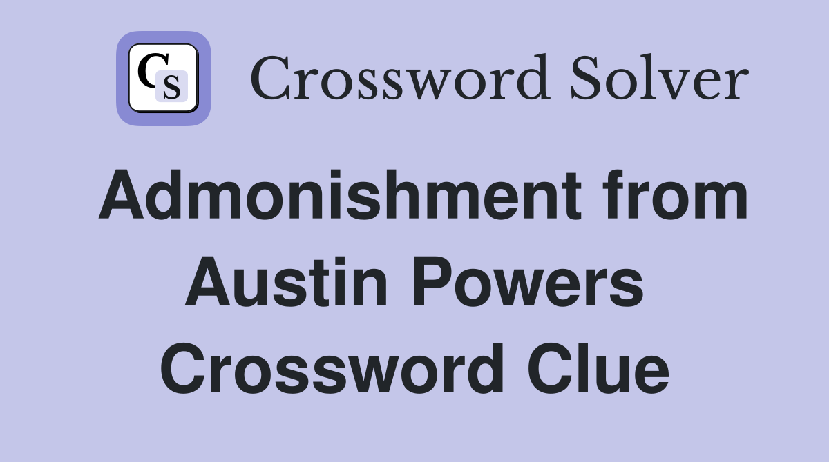 Admonishment from Austin Powers Crossword Clue