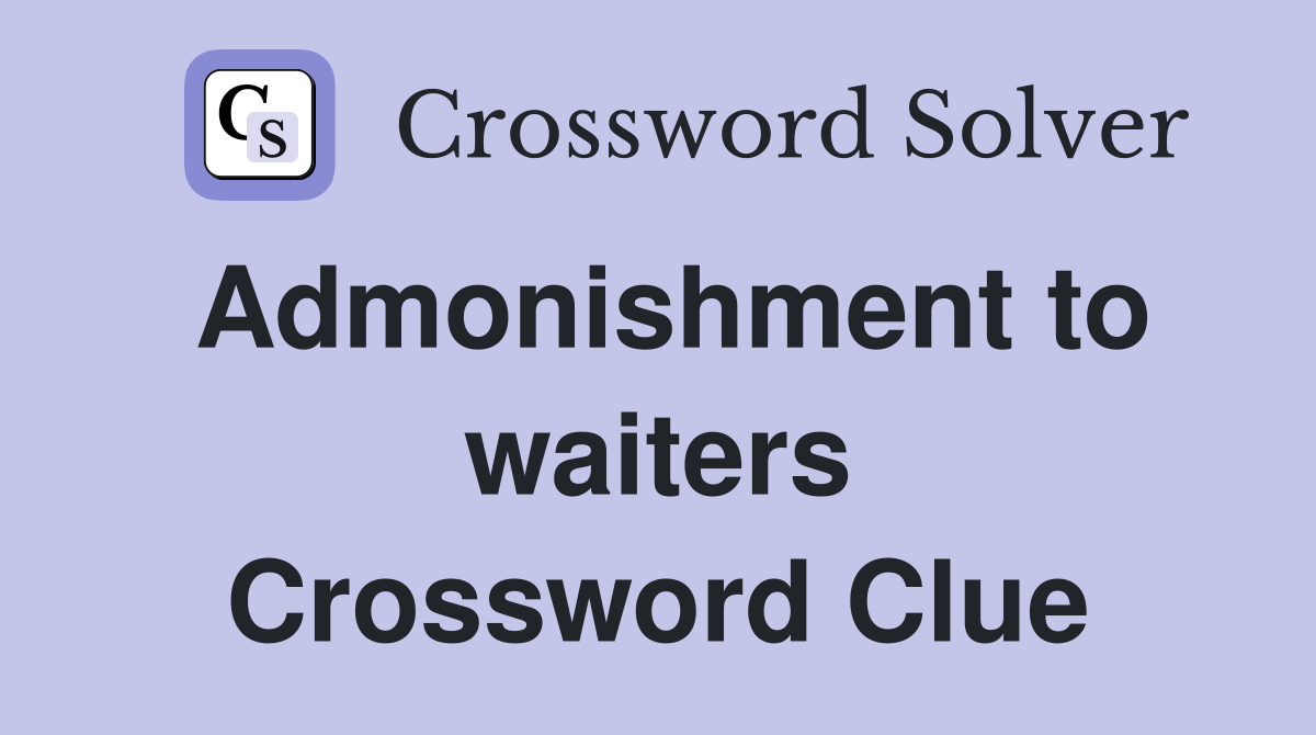 Admonishment to waiters Crossword Clue