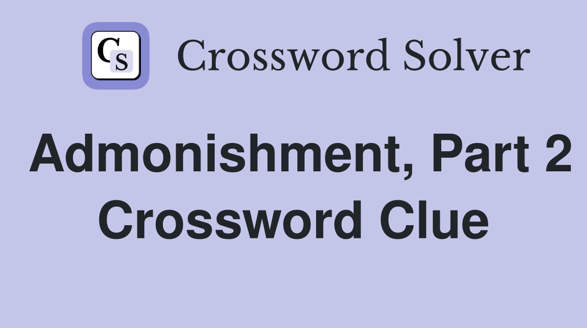Admonishment, Part 2 Crossword Clue