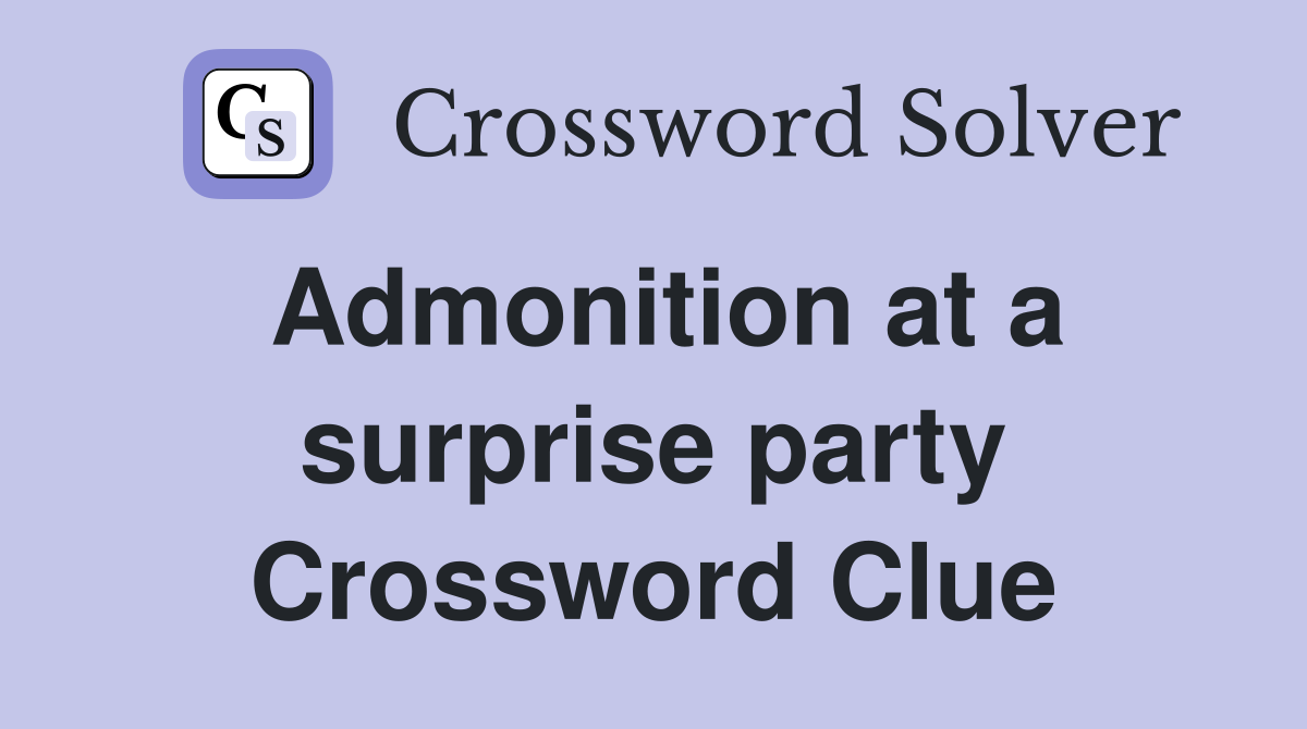 Admonition at a surprise party Crossword Clue