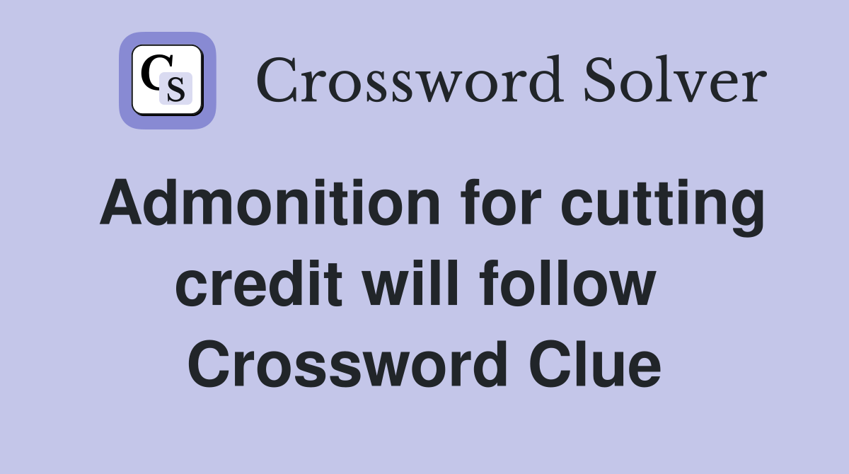 Admonition for cutting credit will follow  Crossword Clue
