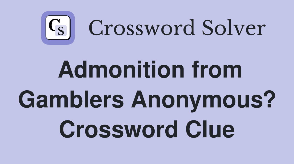 Admonition from Gamblers Anonymous? Crossword Clue