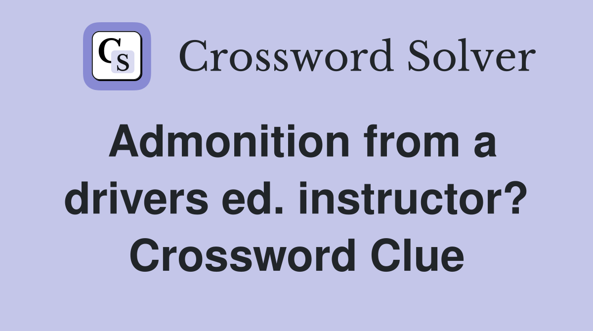 Admonition from a drivers ed. instructor? Crossword Clue
