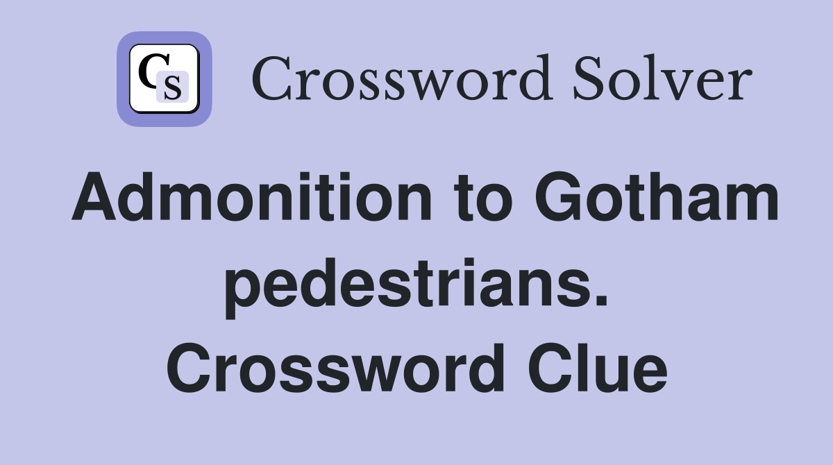 Admonition to Gotham pedestrians. Crossword Clue