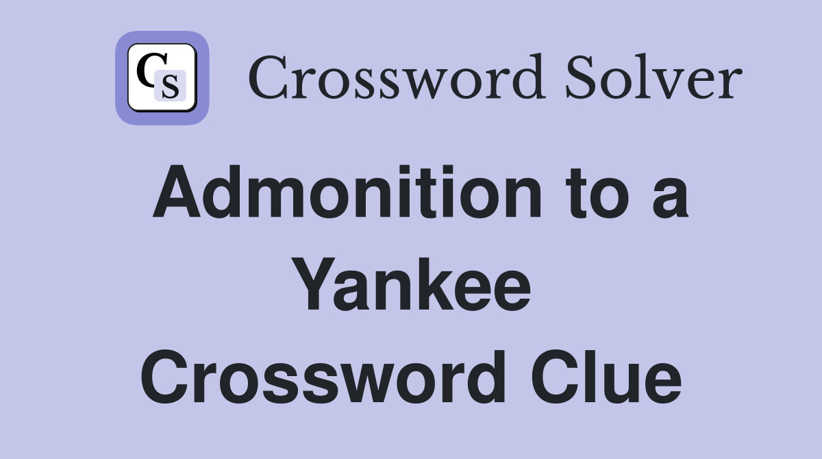 Admonition to a Yankee Crossword Clue