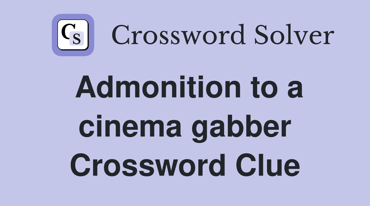 Admonition to a cinema gabber Crossword Clue