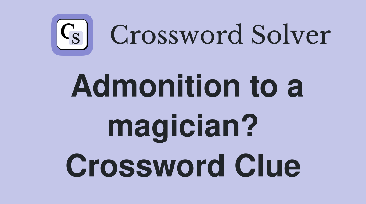 Admonition to a magician? Crossword Clue