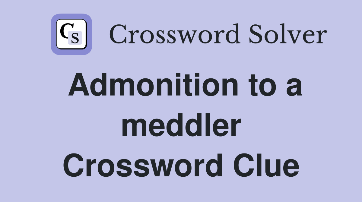Admonition to a meddler Crossword Clue