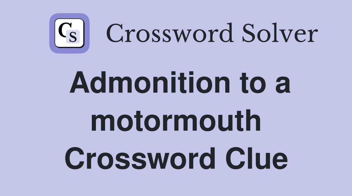 Admonition to a motormouth Crossword Clue