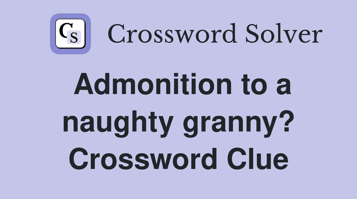 Admonition to a naughty granny? Crossword Clue