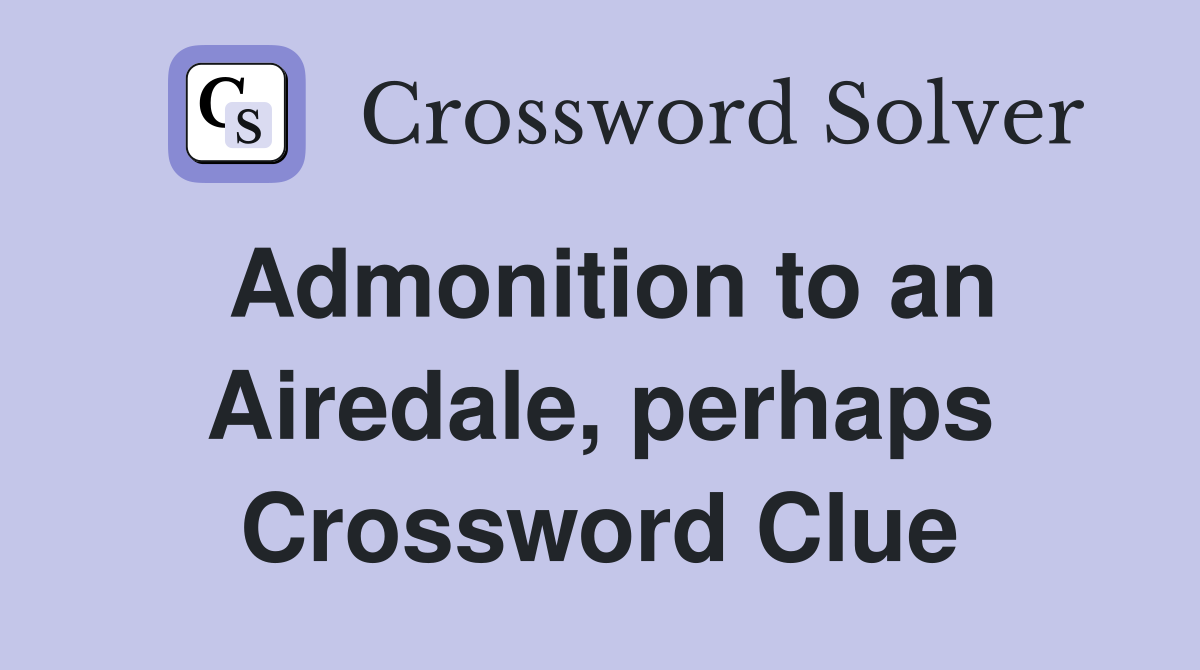 Admonition to an Airedale, perhaps Crossword Clue