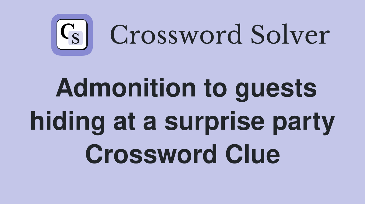 Admonition to guests hiding at a surprise party Crossword Clue
