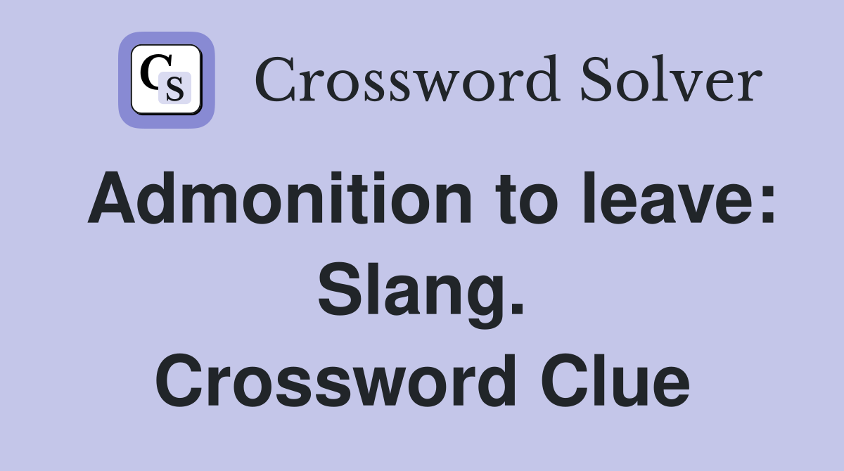 Admonition to leave: Slang. Crossword Clue