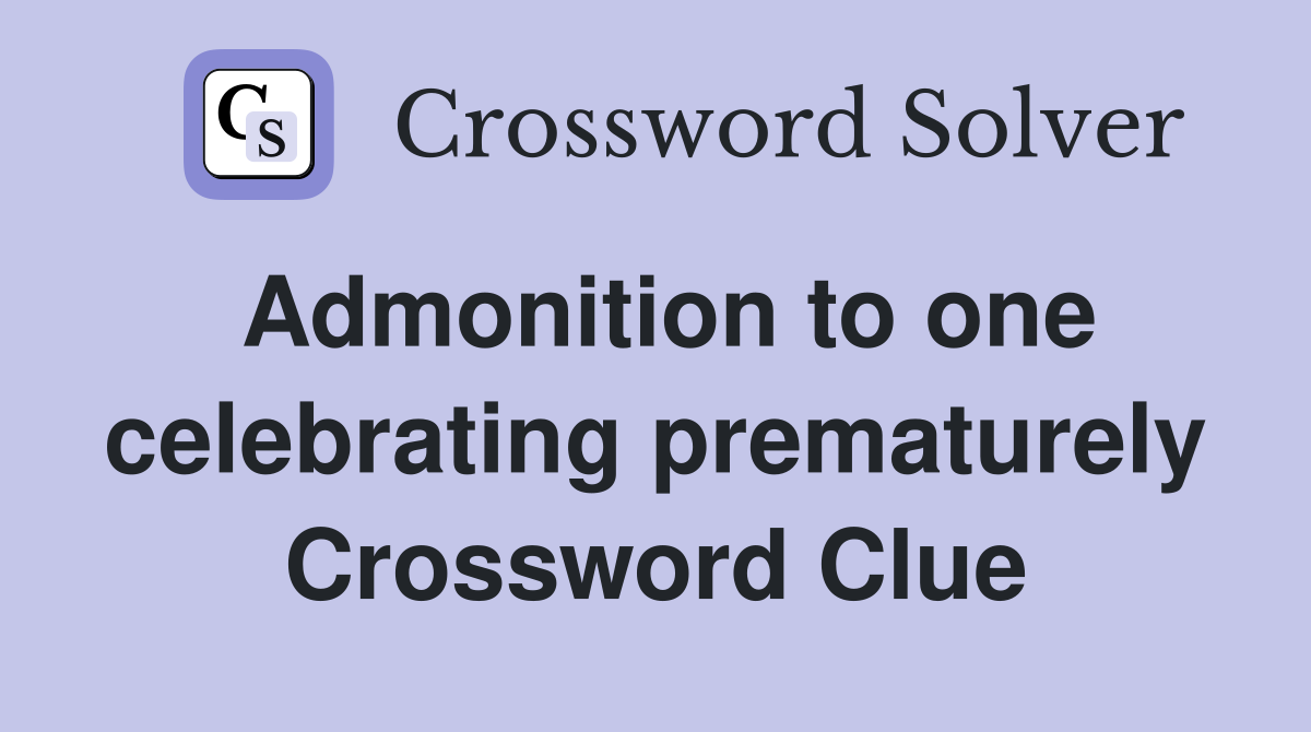 Admonition to one celebrating prematurely Crossword Clue