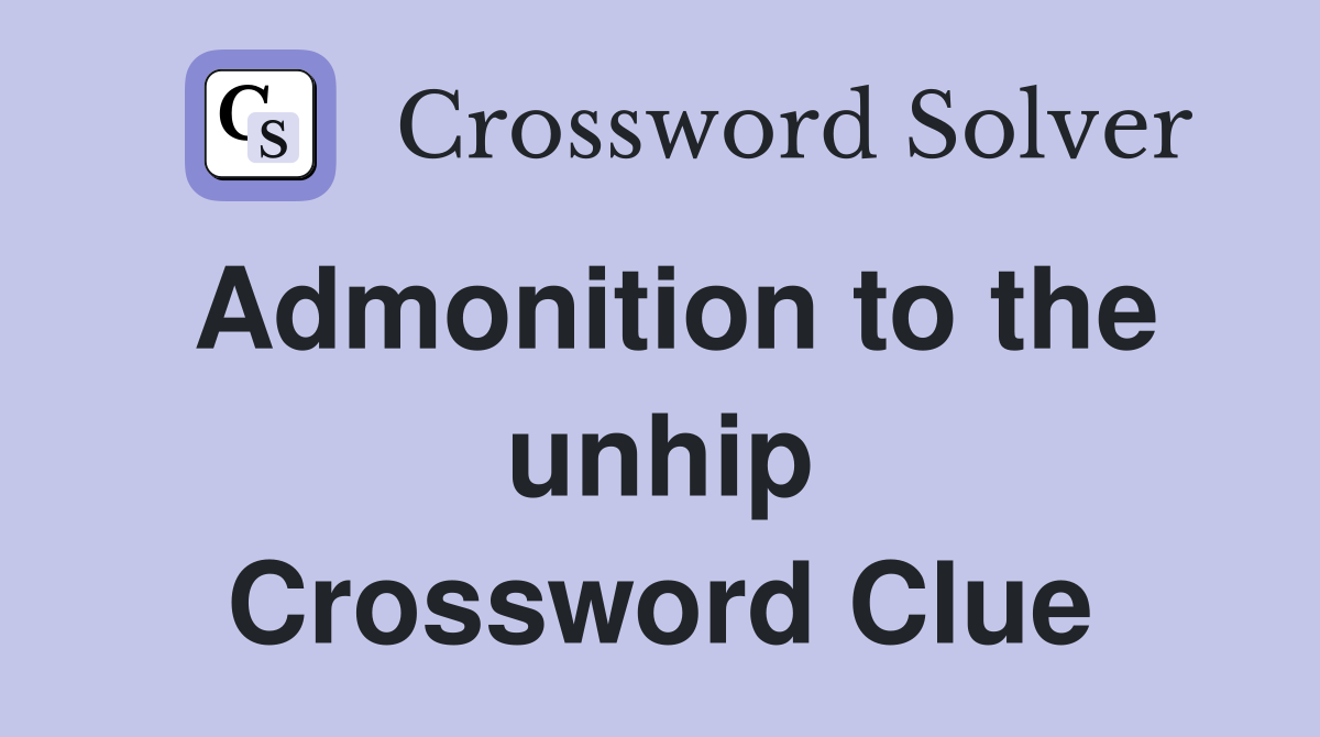 Admonition to the unhip Crossword Clue
