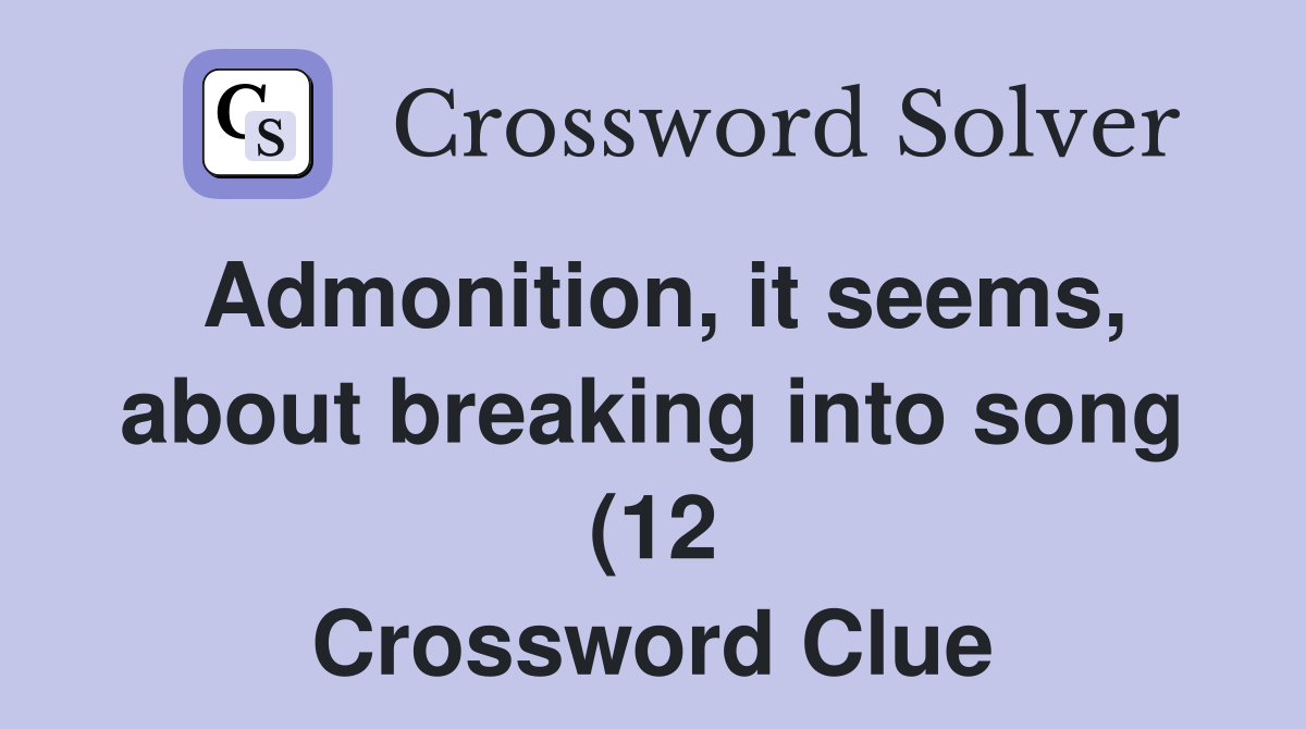 Admonition it seems about breaking into song (12) Crossword Clue Admonition it seems about breaking into song (12) Crossword Clue