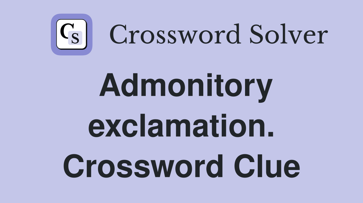 Admonitory exclamation. Crossword Clue