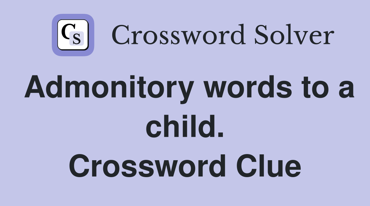 Admonitory words to a child. Crossword Clue