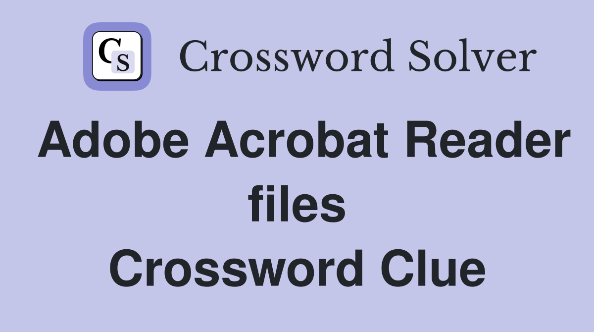 Adobe Acrobat Reader files Crossword Clue